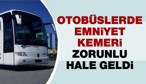 Otobüslerde Emniyet Kemeri Zorunlu Hale Geldi