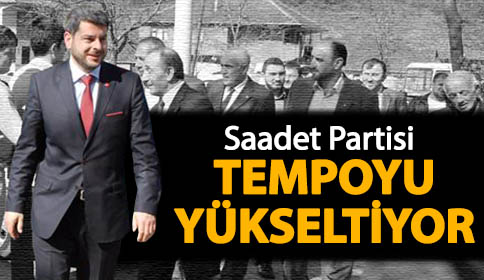 Saadet Partisi Tempoyu Yükseltiyor
