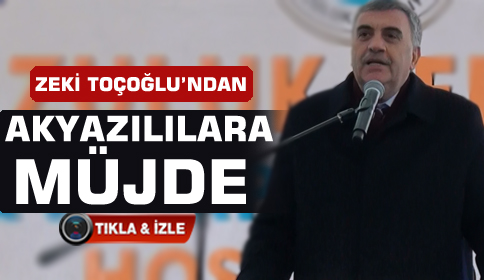 Zeki Toçoğlu’ndan Akyazı’ya Müjde