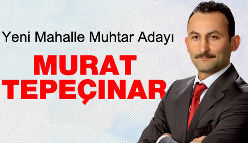 Yeni Mahe Muhtar Adayı Murat Tepeçınar