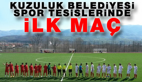 Kuzuluk Belediyesi Spor Tesislerinde İlk Maç