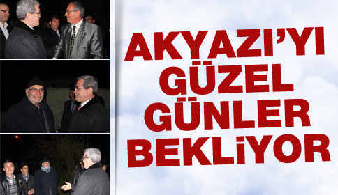 Akyazı’yı Güzel Günler Bekliyor