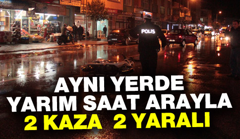 Aynı Yerde Yarım saat arayla 2 kaza  2 yaralı 