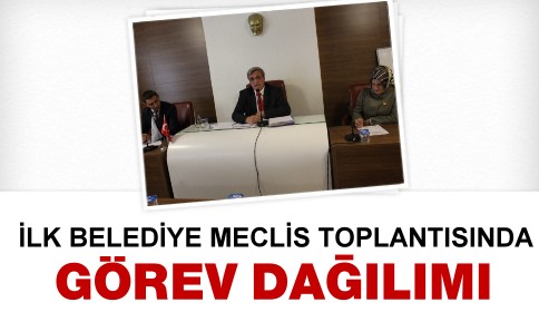 İlk Meclis Toplantısında Görev Dağılımı Yapıldı