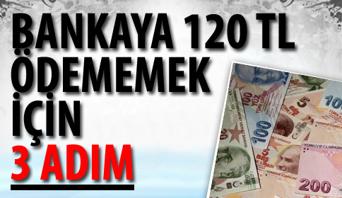 Bankaya 120 TL Ödememek İçin Bu 3 Adımı İzleyin