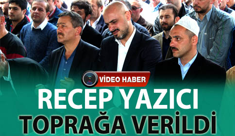 Recep Yazıcı Cenaze Namazından Sonra Defnedildi