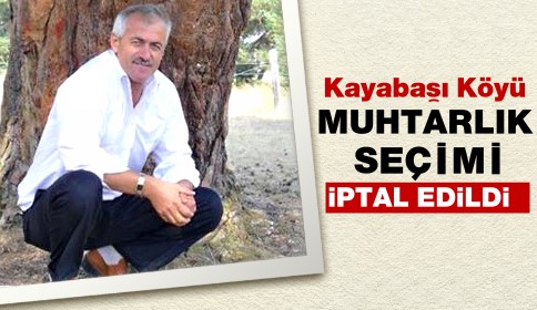 Kayabaşı Köyü Muhtarlık Seçimi İptal Edildi