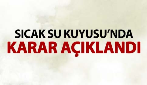 Satılan Sıcak Su Kuyusunun Satışının İptali İçin Karar Alındı