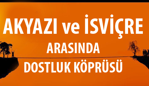 Akyazı İle İsviçre Basel Kentleri Dostluk Köprüsü Kuruldu
