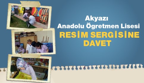 Akyazı Anadolu Öğretmen Lisesi Resim Sergisine Davet