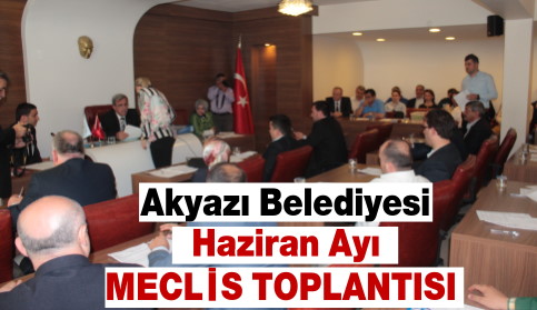 Akyazı Belediyesi Haziran Ayı Meclis Toplantısı