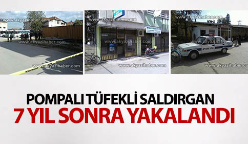 Pompalı Tüfekli Saldırgan 7 Yıl sonra Yakalandı.