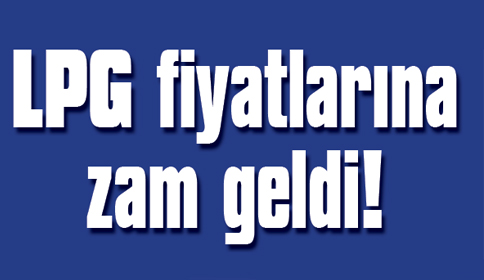 LPG fiyatlarına zam geldi!