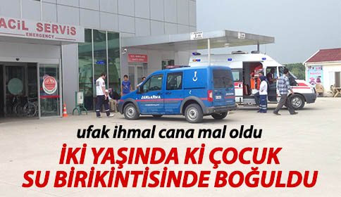 Ufak İhmal 2 Yaşında bir Cana Mal Oldu