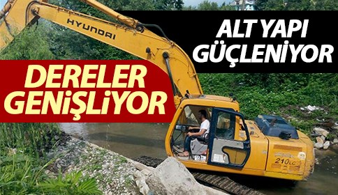 Dereler Genişliyor Alt Yapı Güçleniyor