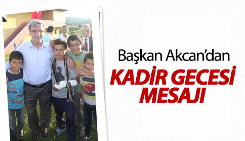 Başkan Akcan Kadir Gecesi Mesajı Yayınladı