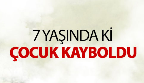 7 Yaşında ki Çocuk Kayboldu