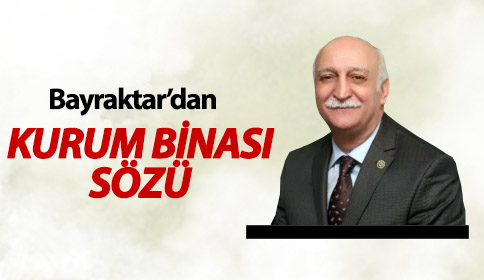 Bayraktardan Kurum Binası Sözü