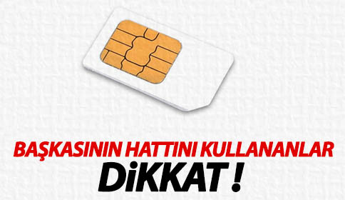 Başkasının hattını kullananlar dikkat
