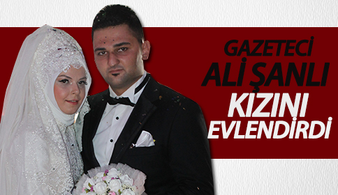GAZETECİ ALİ ŞANLI KIZINI EVLENDİRDİ