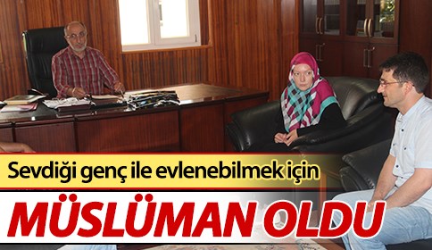 Sevdiği Genç İle Evlenebilmek İçin Müslüman Oldu