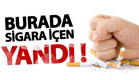 Burada sigara içen yandı! Bakan açıkladı