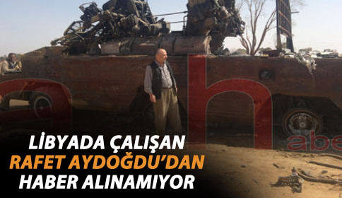 Libyada Çalışan Rafet Aydoğdu’dan Haber Alınamıyor