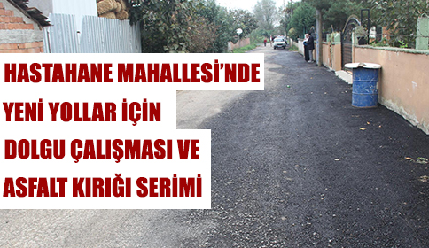 Hastane Mahesinde Yeni Yollar İçin Dolgu Çalışması ve Asfalt Kırığı Serimi