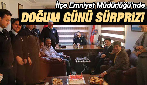 İlçe Emniyet Müdürlüğü’nde Doğum Günü Sürprizi