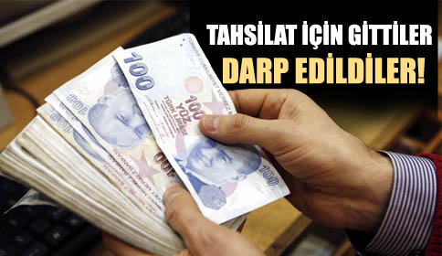 Tahsilat İçin Gittiler Darp Edildiler