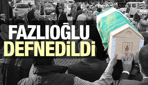Fazlıoğlu Defnedildi