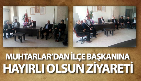 Muhtarlardan İlçe Başkanına Hayırlı Olsun Ziyareti