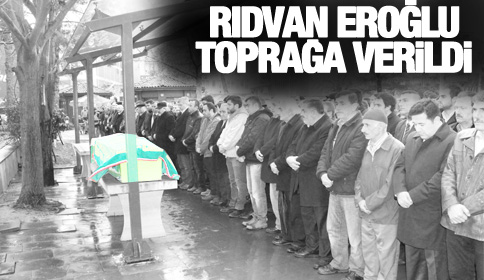 Rıdvan Eroğlu Toprağa Verildi