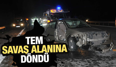 TEM Savaş Alanına Döndü