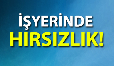 İŞYERİNDEN HIRSIZLIK