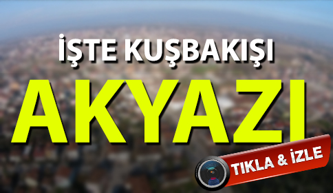 İşte Kuşbakışı Akyazı