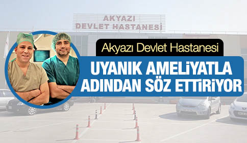 Akyazı Devlet Hastanesi Uyanık Ameliyatla Adından Söz Ettiriyor