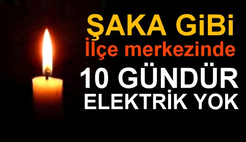 Şaka gibi ilçe merkezinde 10 gündür elektrik yok!