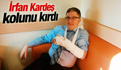 İrfan Kardeş Kolunu Kırdı