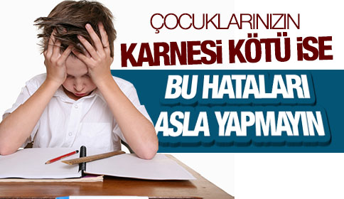 Çocuklarınızın Karnesi kötü ise bu hataları asla yapmayın!