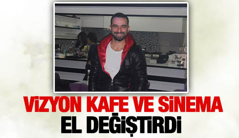 Vizyon Kafe ve Sinema El Değiştirdi