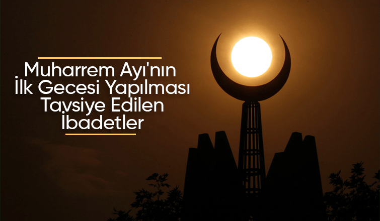 Muharrem Ayı'nın İlk Gecesi Yapılması Tavsiye Edilen İbadetler