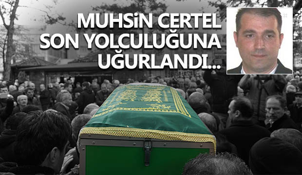 Muhsin Certel Dualarla Defnedildi