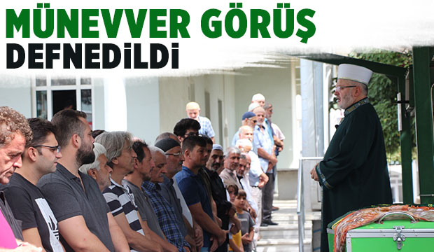 Münevver Görüş Dualarla defnedildi