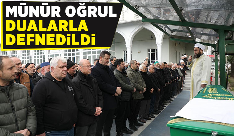 Münür Oğrul toprağa verildi