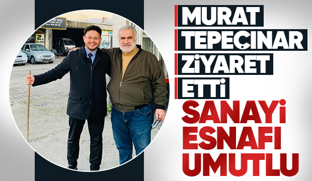 Murat Tepeçınar'dan sanayi esnafına ziyaret