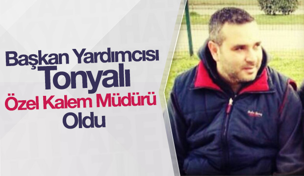 Mustafa Tonyalı Özel Kalem Müdürlüğüne Getirildi 