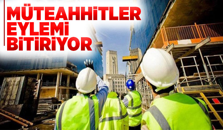 Müteahhitler eylemi bitiriyor