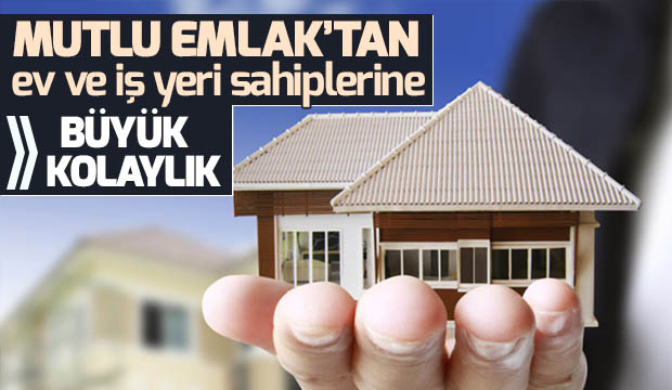 MUTLU EMLAKTAN  Ev ve İş Yeri Sahiplerine Büyük Kolaylık