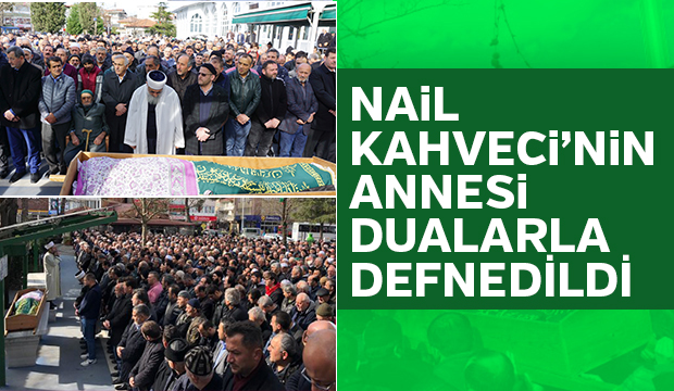 Nail Kahvecinin Annesi Defnedildi